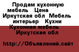 Продам кухонную мебель › Цена ­ 4 000 - Иркутская обл. Мебель, интерьер » Кухни. Кухонная мебель   . Иркутская обл.